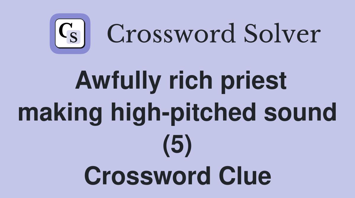Awfully rich priest making high-pitched sound (5) Crossword Clue