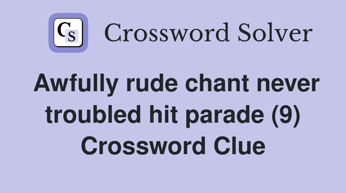 Awfully rude chant never troubled hit parade (9) Crossword Clue