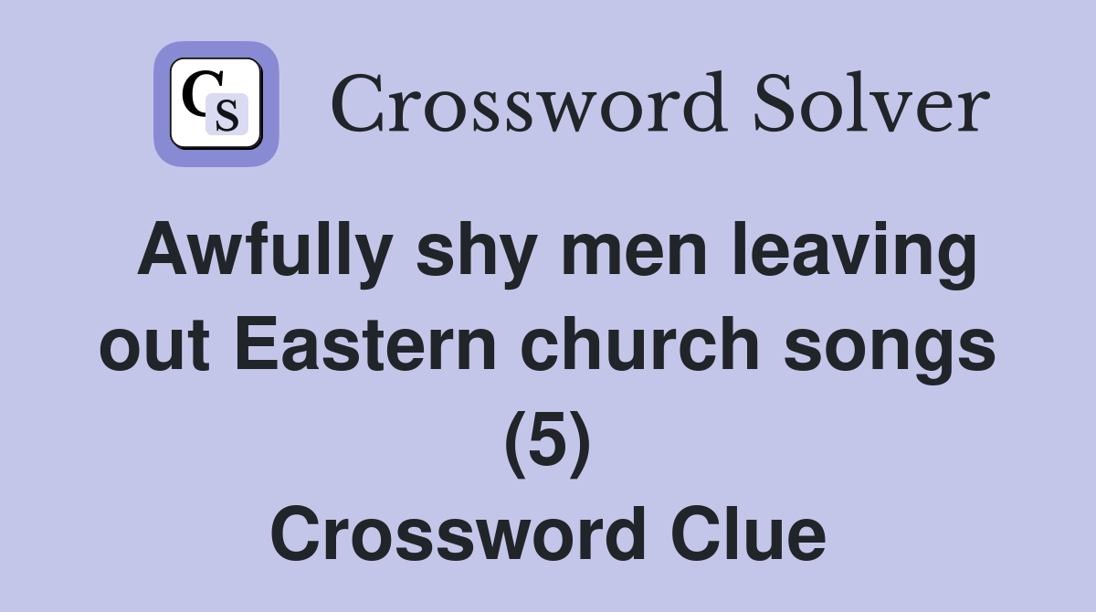 Awfully shy men leaving out Eastern church songs (5) Crossword Clue