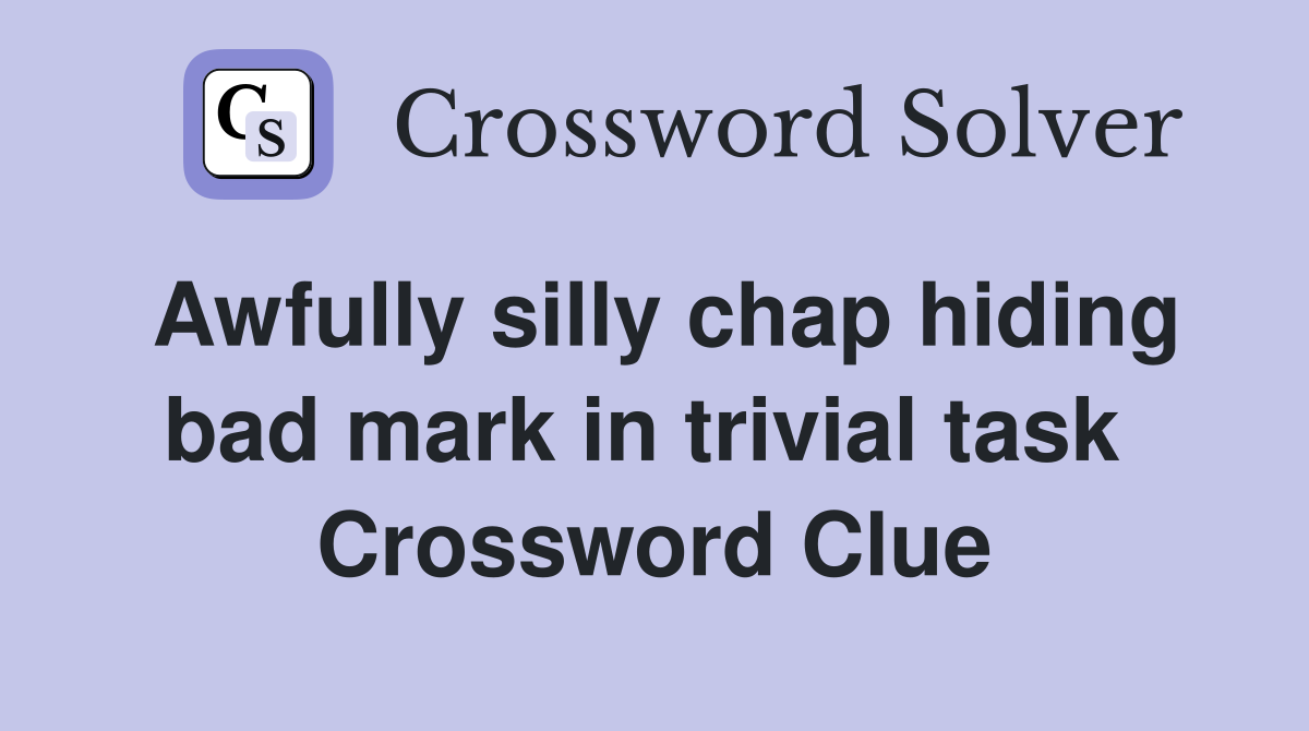 Awfully silly chap hiding bad mark in trivial task  Crossword Clue