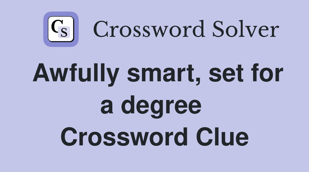 Awfully smart, set for a degree  Crossword Clue