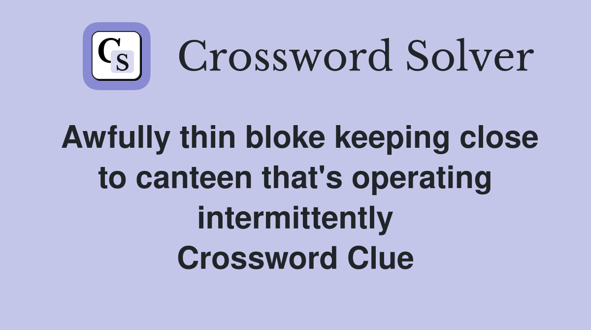 Awfully thin bloke keeping close to canteen that's operating intermittently Crossword Clue