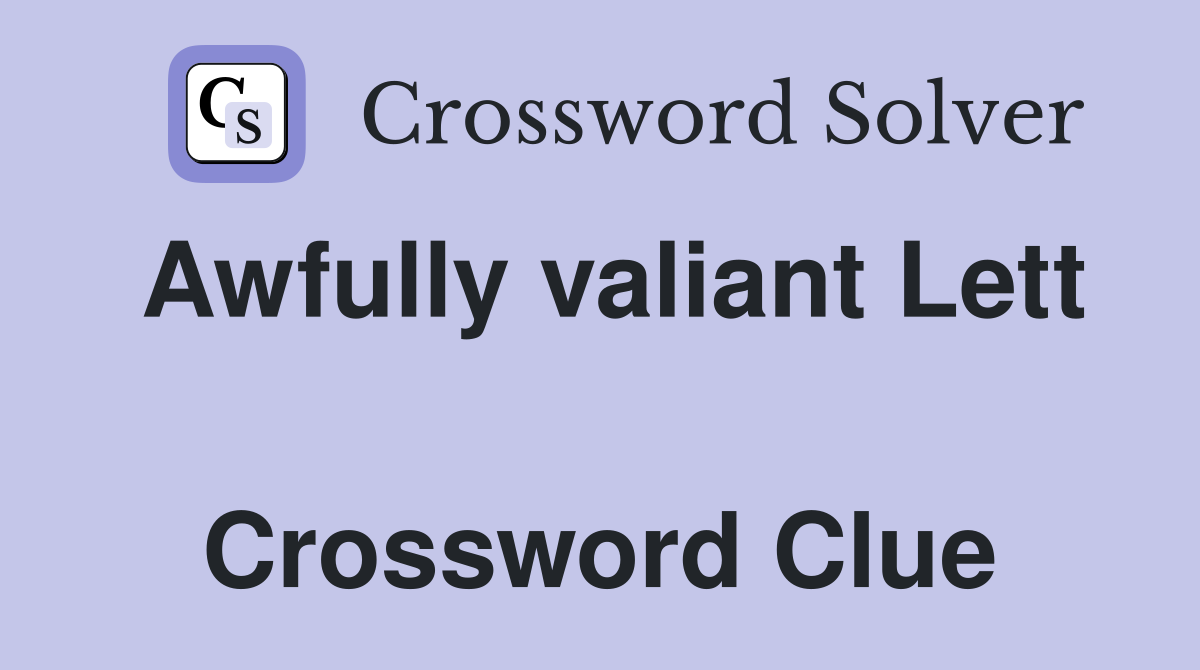 Awfully valiant Lett  Crossword Clue