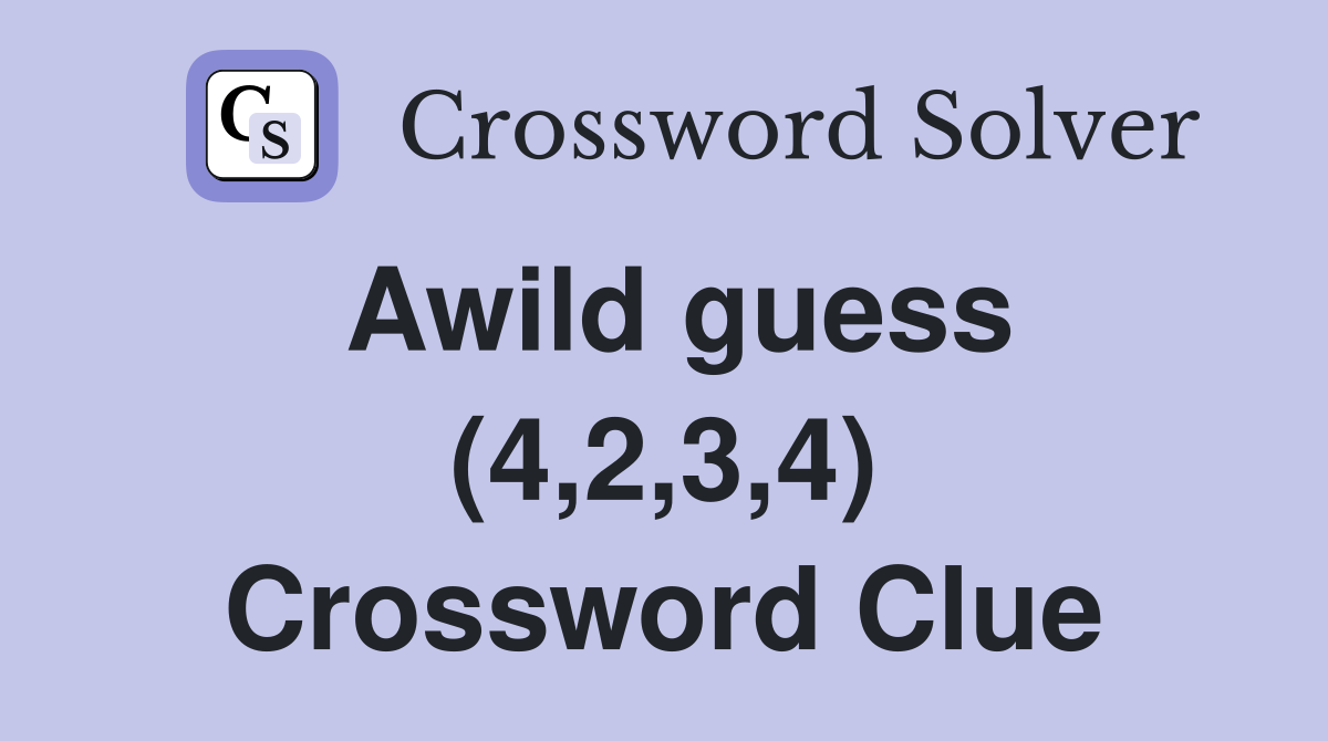 Awild guess (4,2,3,4) Crossword Clue