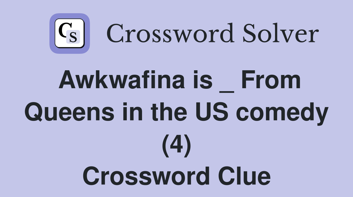 Awkwafina is _ From Queens in the US comedy (4) Crossword Clue