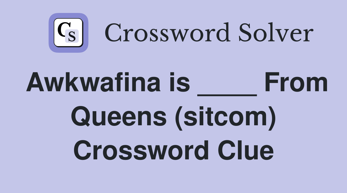 Awkwafina is ____ From Queens (sitcom) Crossword Clue
