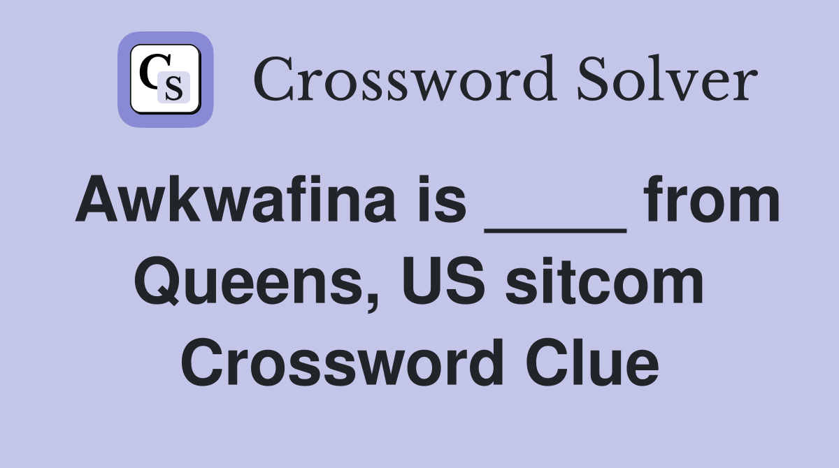 Awkwafina is ____ from Queens, US sitcom Crossword Clue