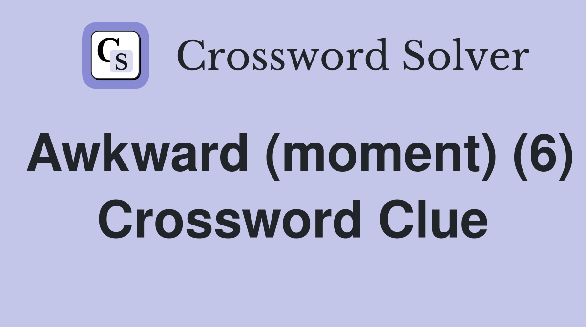 Awkward (moment) (6) Crossword Clue