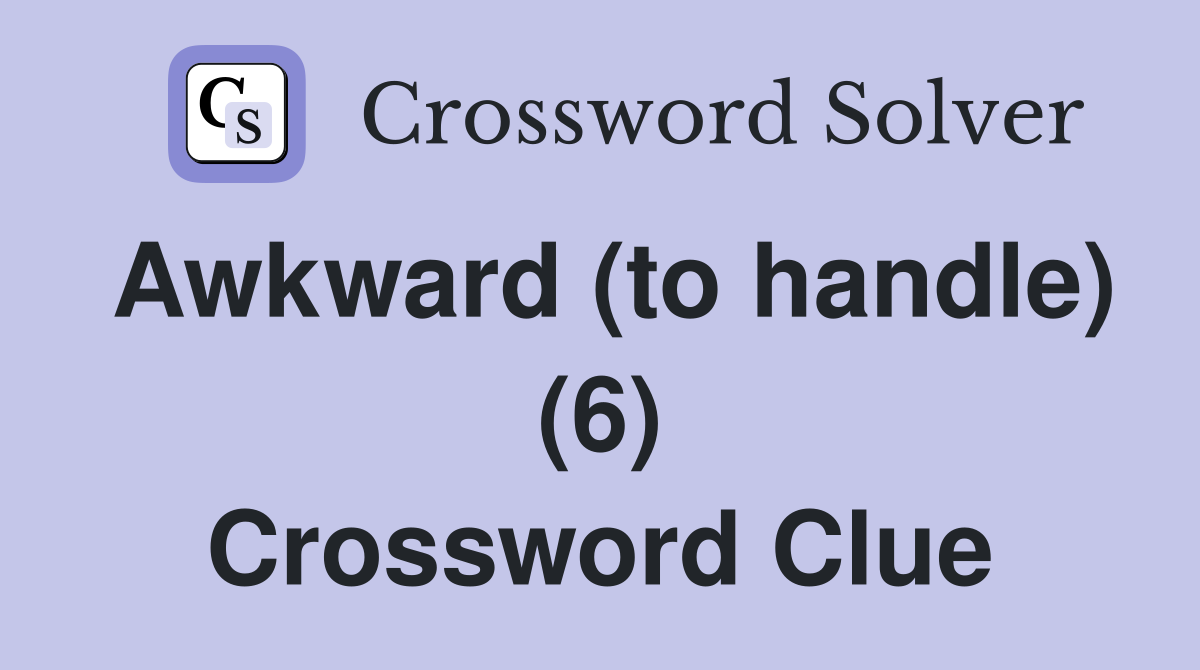Awkward (to handle) (6) Crossword Clue