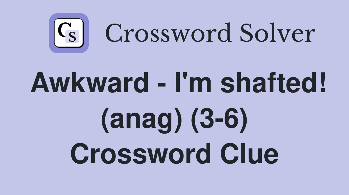 Awkward - I'm shafted! (anag) (3-6) Crossword Clue