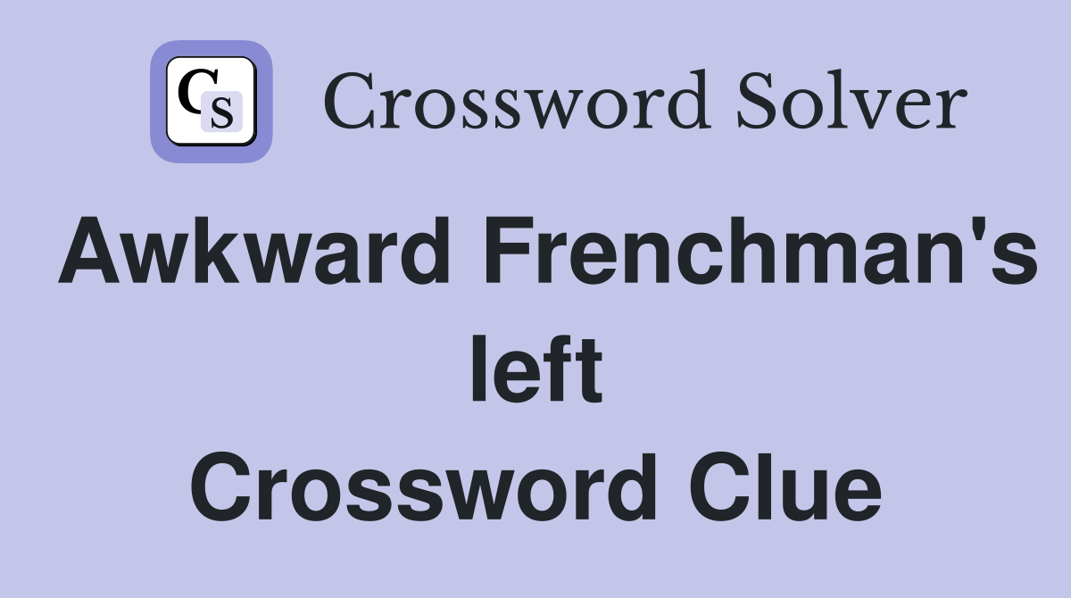 Awkward Frenchman's left Crossword Clue