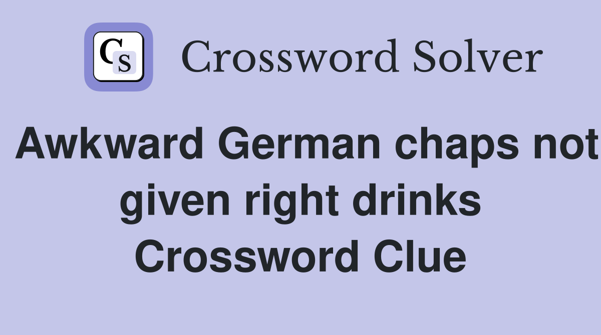 Awkward German chaps not given right drinks Crossword Clue