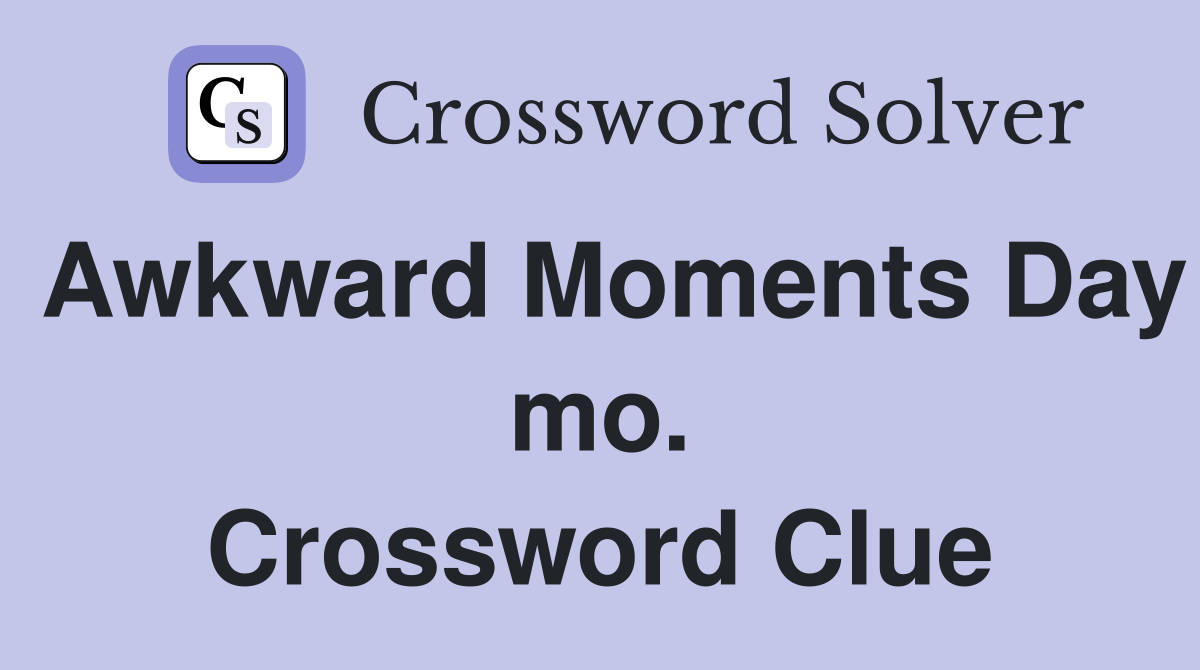 Awkward Moments Day mo. Crossword Clue