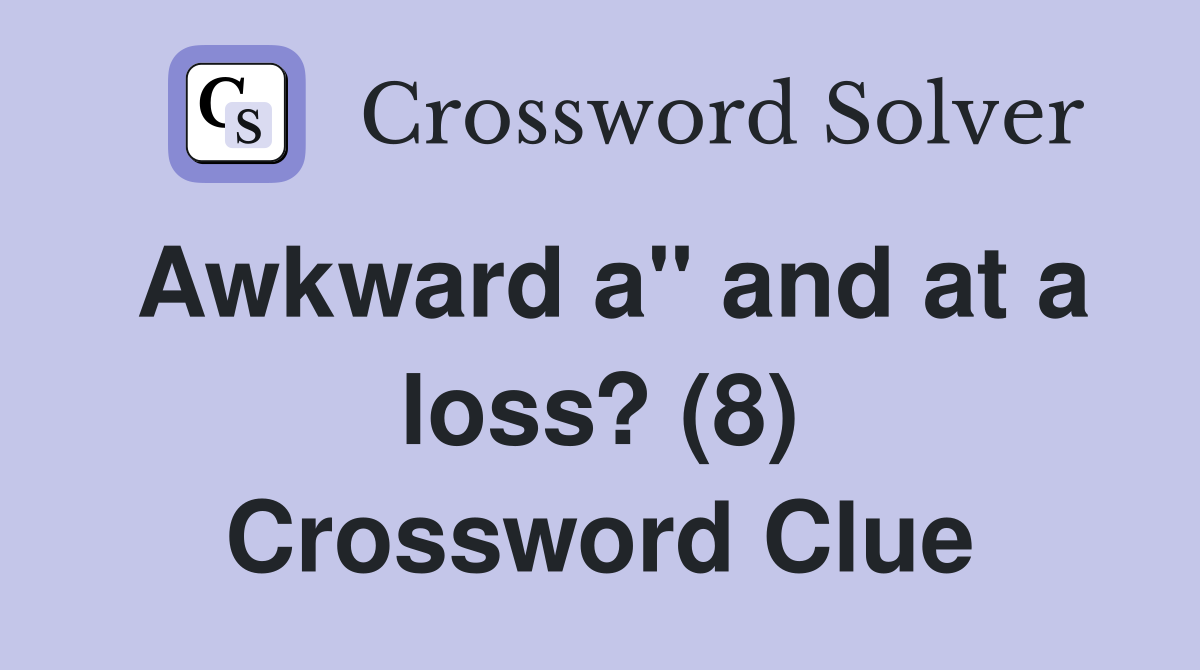 Awkward a" and at a loss? (8) Crossword Clue