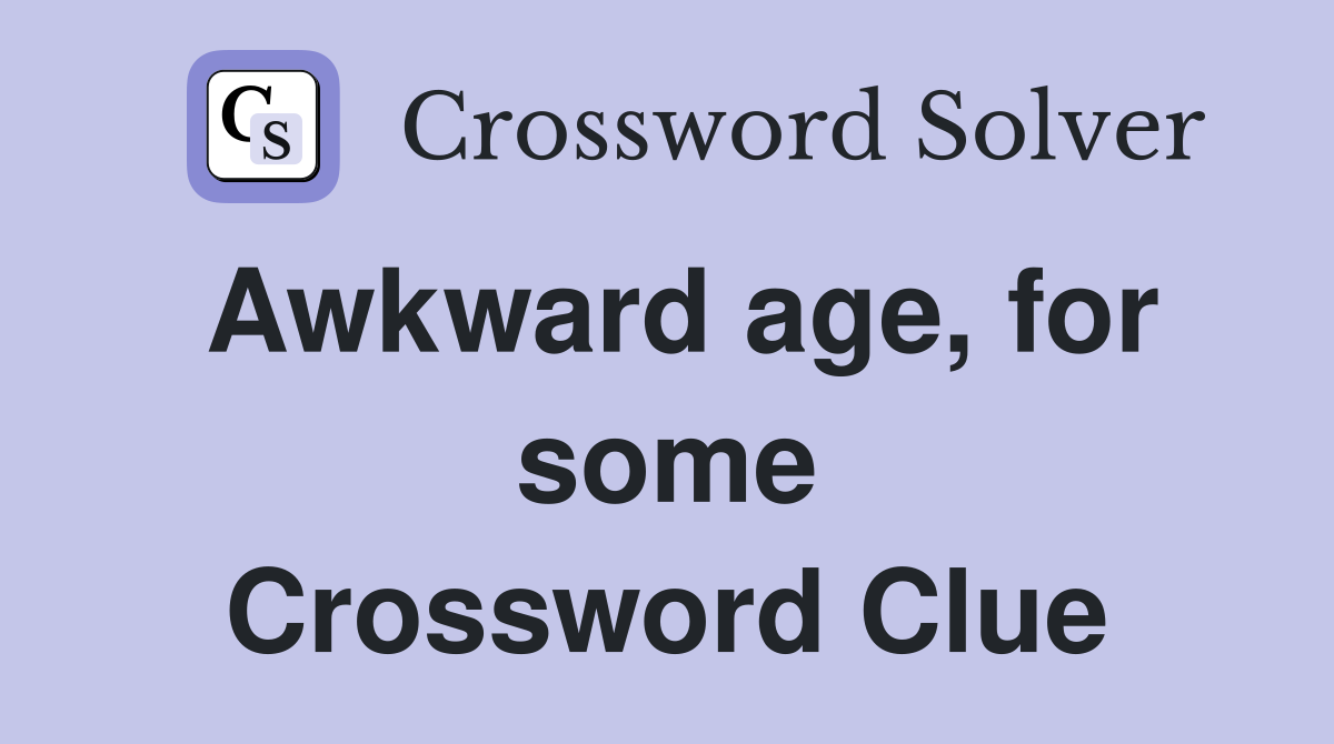 Awkward age, for some Crossword Clue