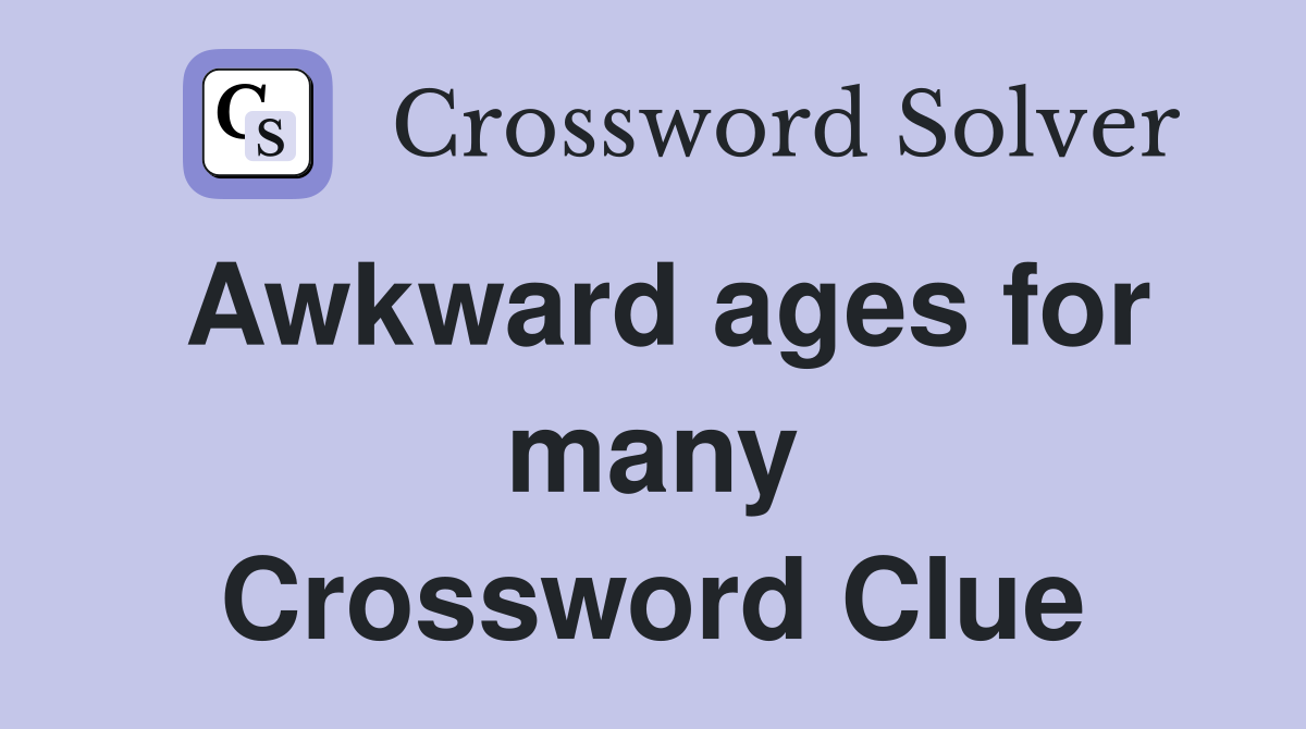 Awkward ages for many Crossword Clue
