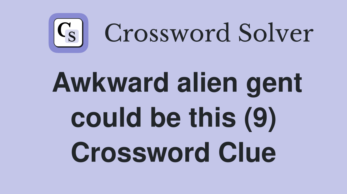 Awkward alien gent could be this (9) Crossword Clue
