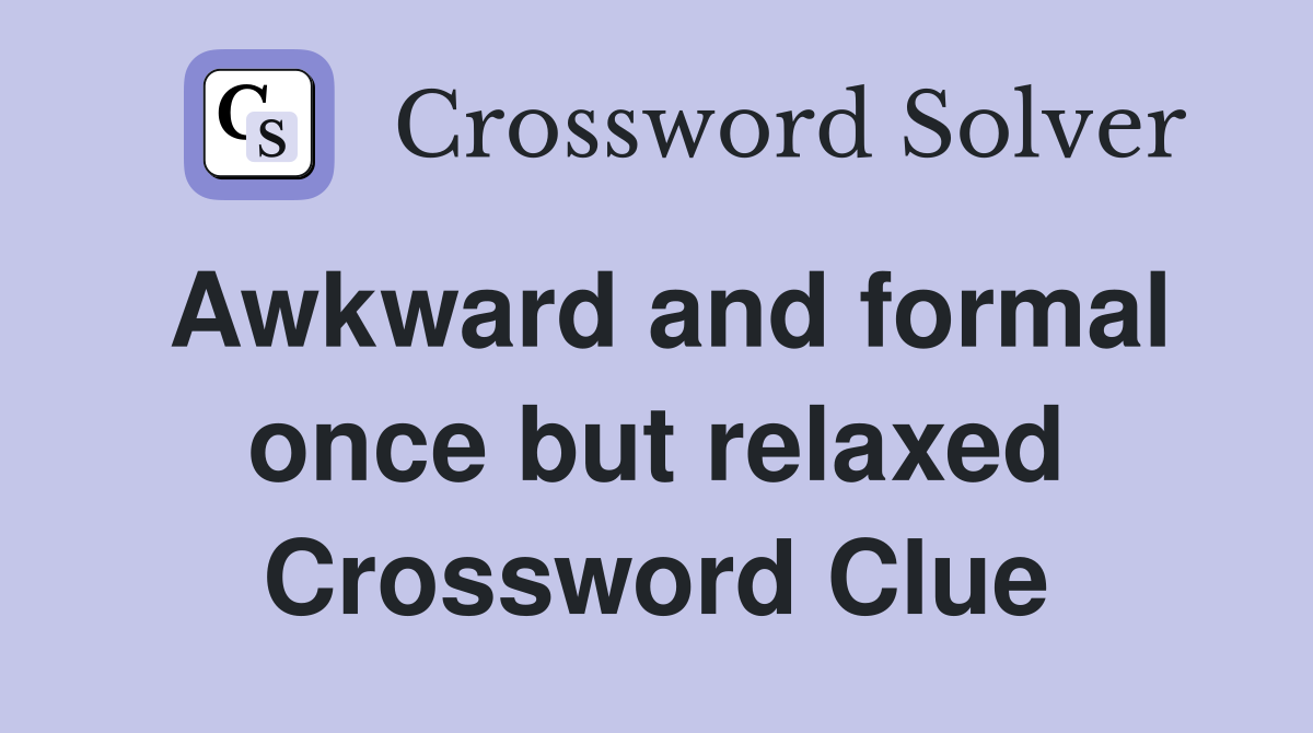 Awkward and formal once but relaxed Crossword Clue