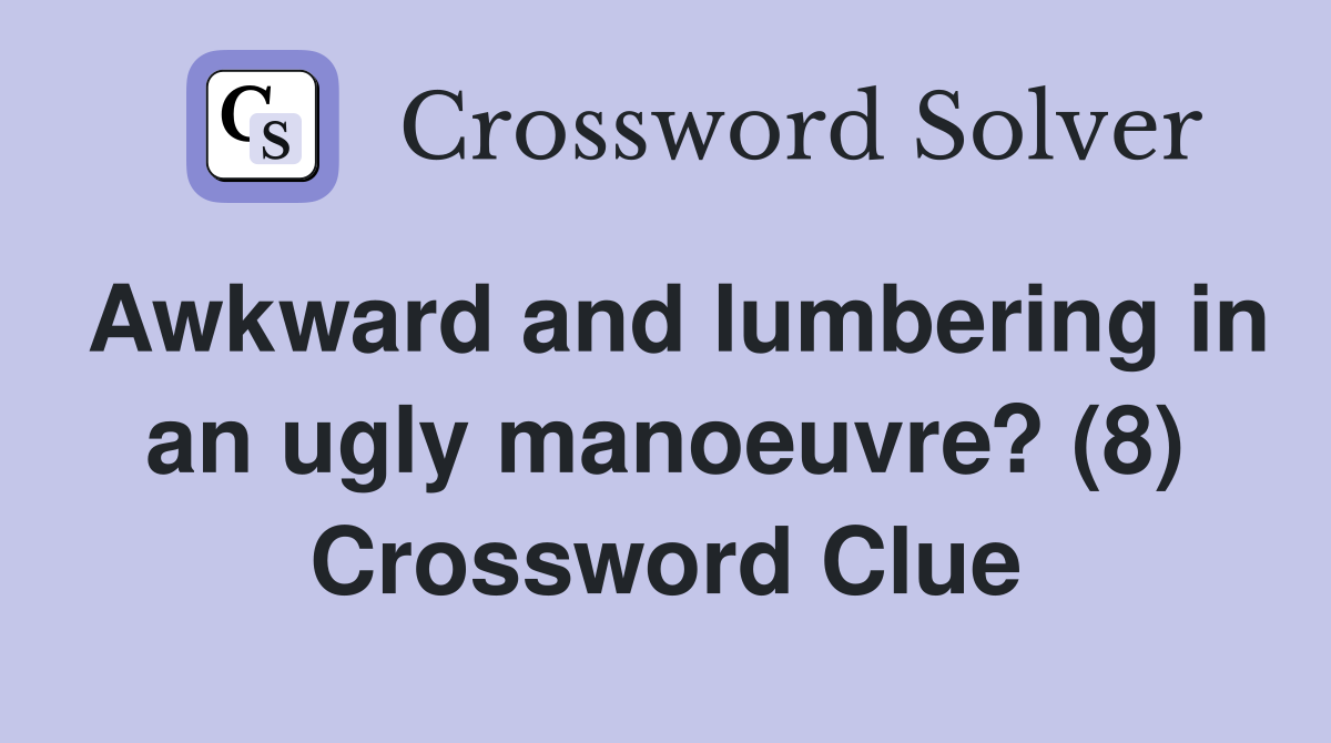 Awkward and lumbering in an ugly manoeuvre? (8) Crossword Clue