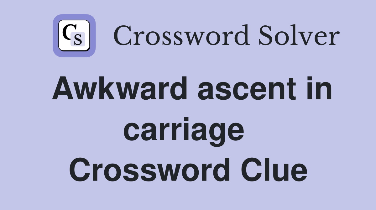 Awkward ascent in carriage  Crossword Clue