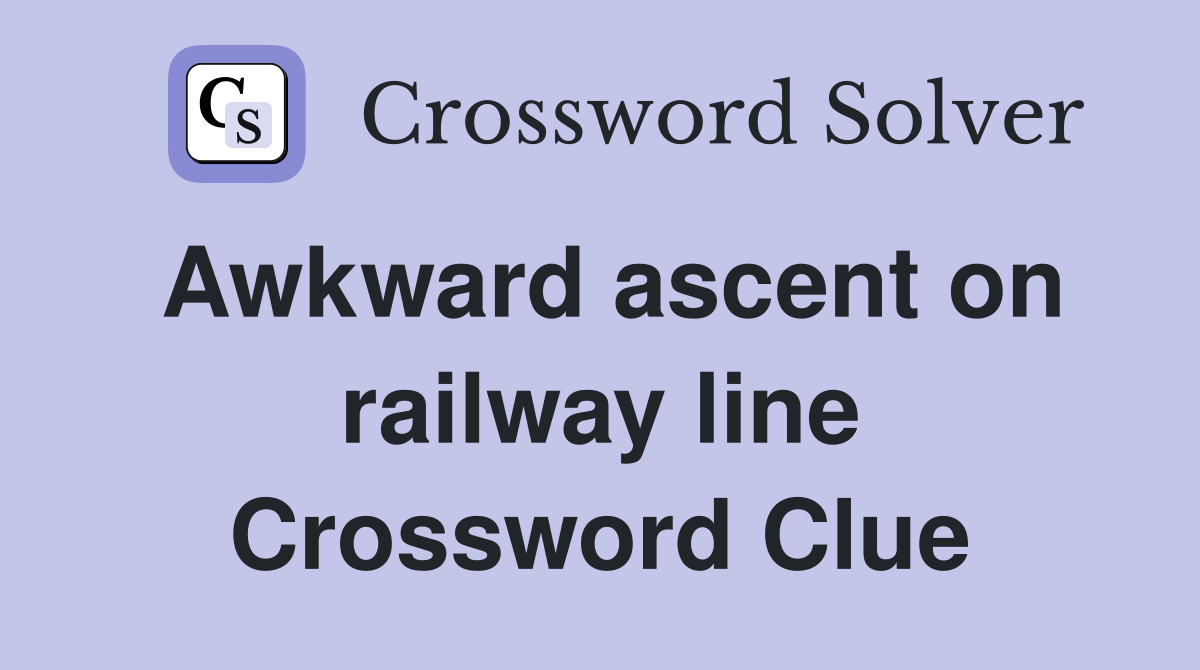 Awkward ascent on railway line Crossword Clue
