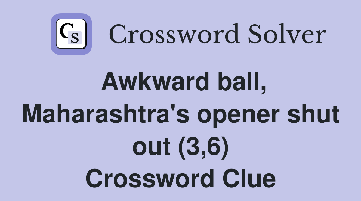 Awkward ball, Maharashtra's opener shut out (3,6) Crossword Clue