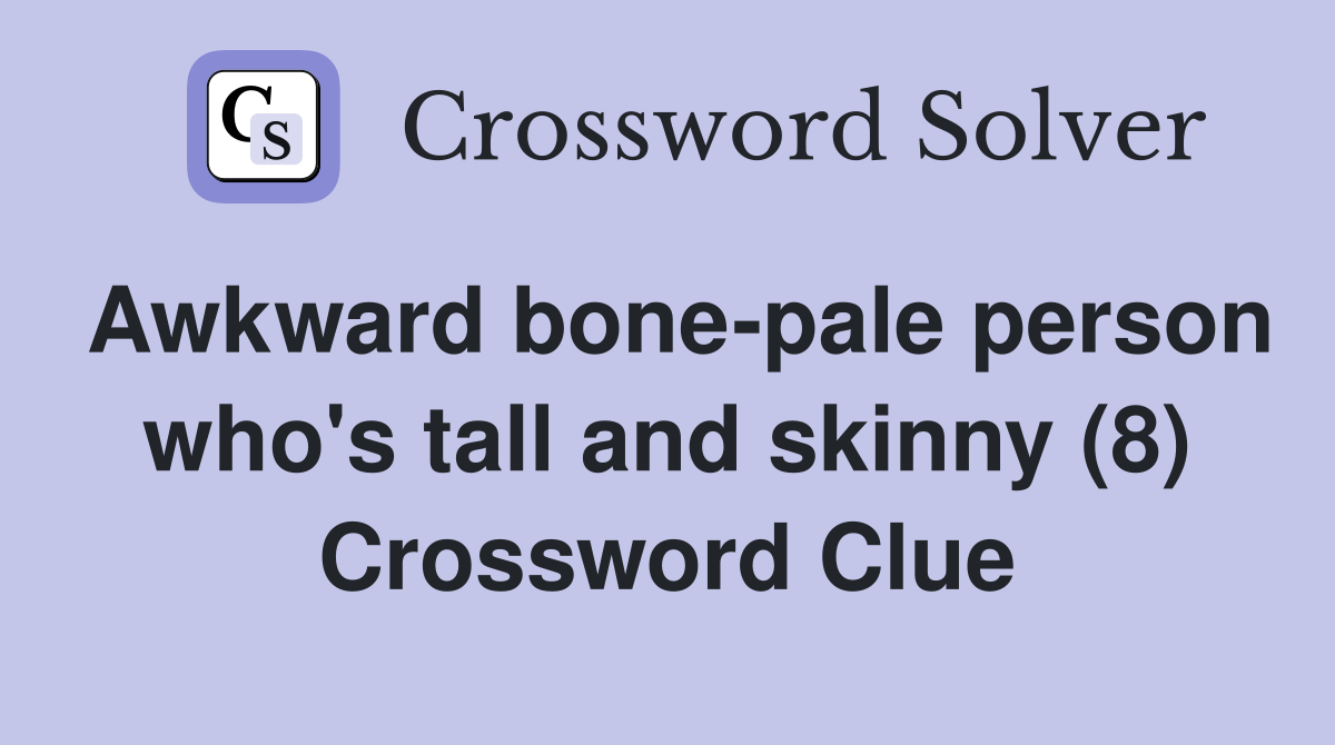 Awkward bone-pale person who's tall and skinny (8) Crossword Clue