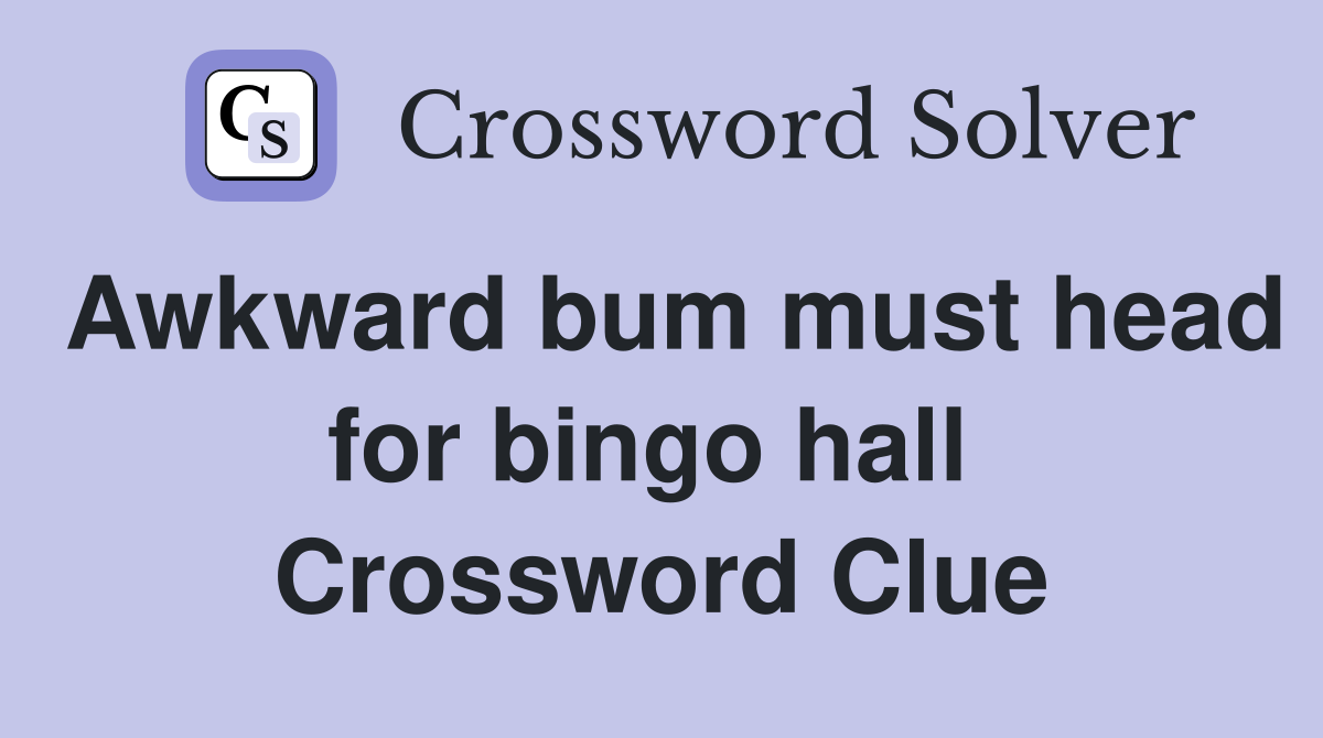 Awkward bum must head for bingo hall  Crossword Clue