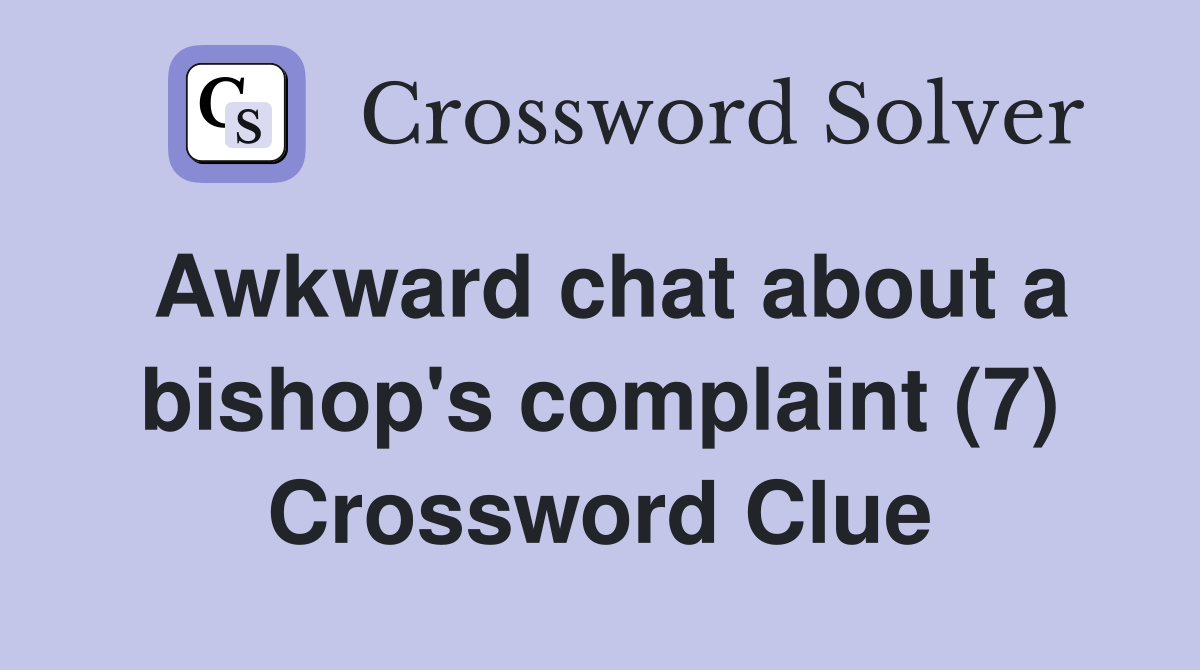 Awkward chat about a bishop's complaint (7) Crossword Clue