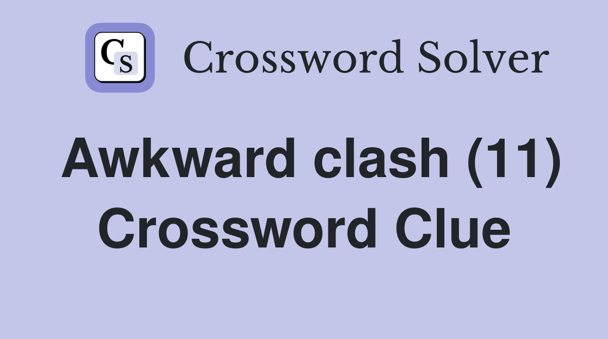 Awkward clash (11) Crossword Clue