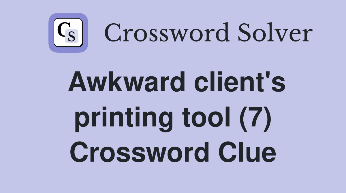 Awkward client's printing tool (7) Crossword Clue