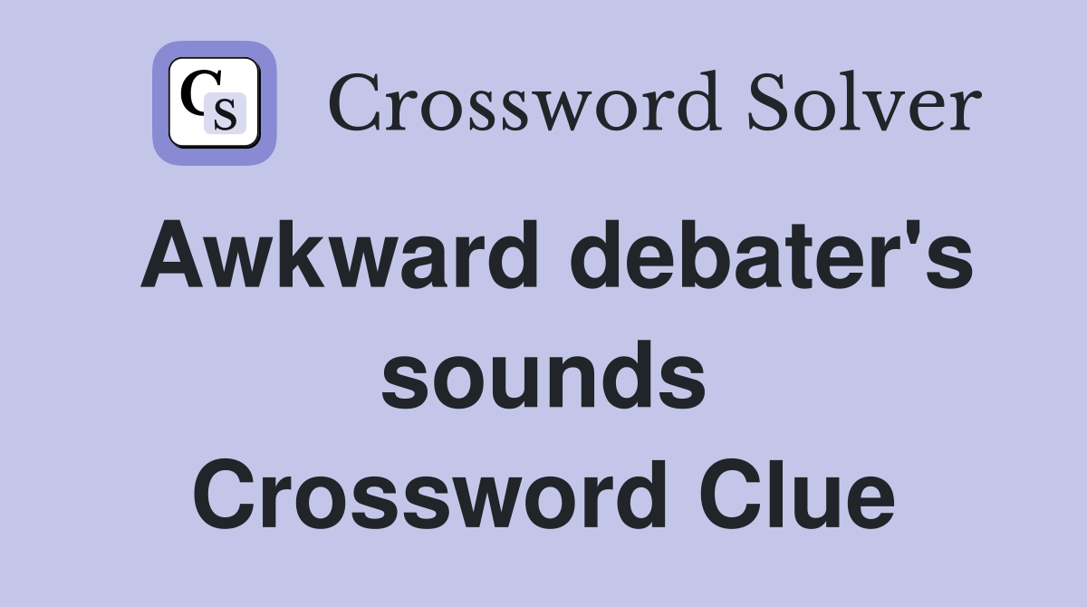 Awkward debater's sounds Crossword Clue