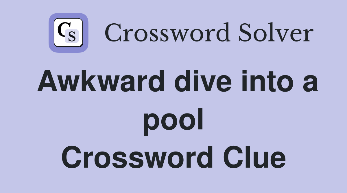 Awkward dive into a pool Crossword Clue