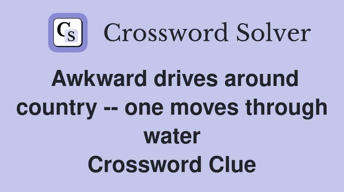 Awkward drives around country -- one moves through water Crossword Clue