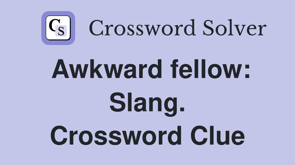 Awkward fellow: Slang. Crossword Clue