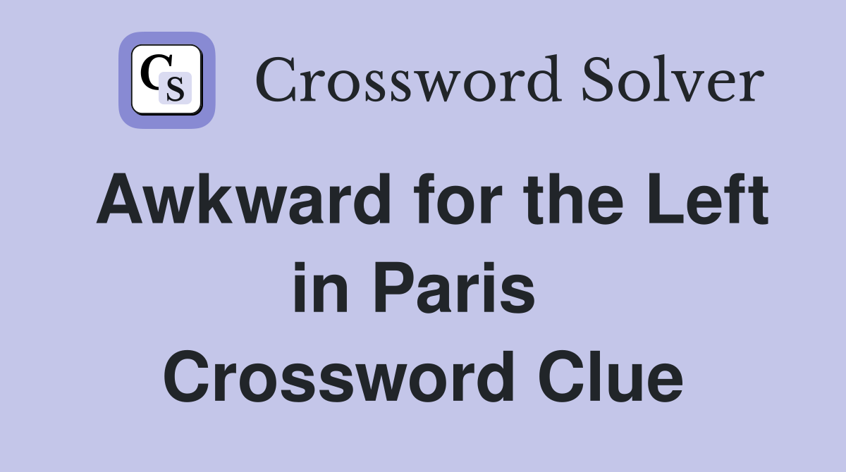 Awkward for the Left in Paris  Crossword Clue