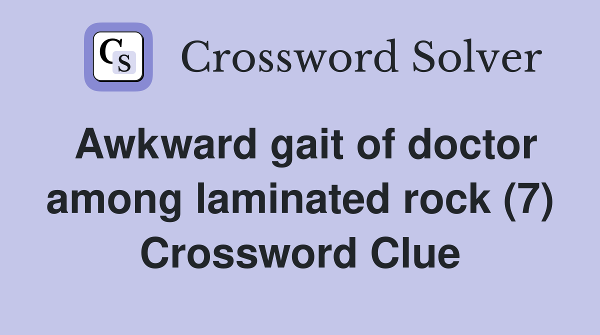 Awkward gait of doctor among laminated rock (7) Crossword Clue