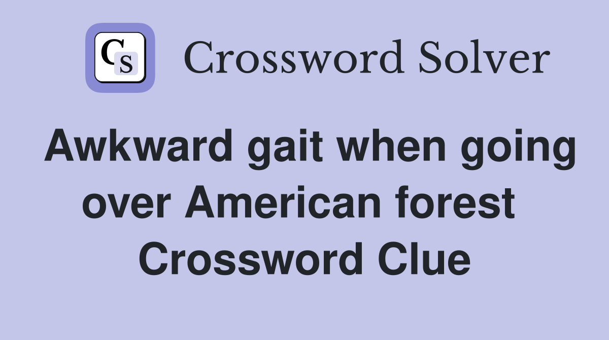 Awkward gait when going over American forest  Crossword Clue