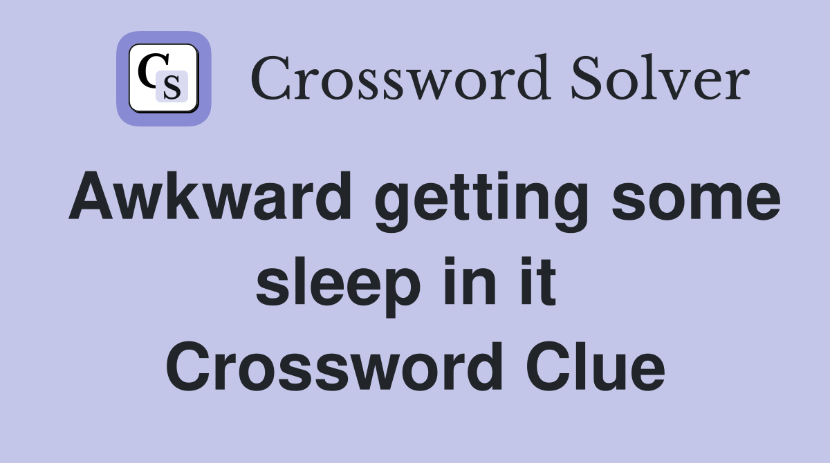 Awkward getting some sleep in it  Crossword Clue
