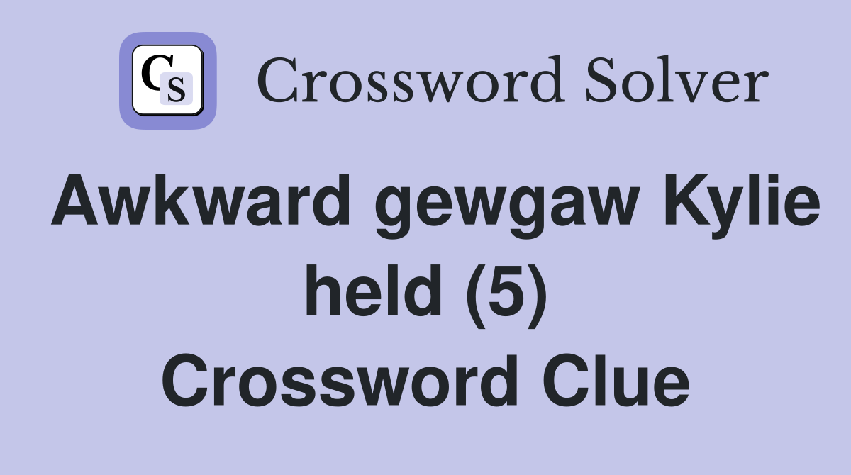 Awkward gewgaw Kylie held (5) Crossword Clue