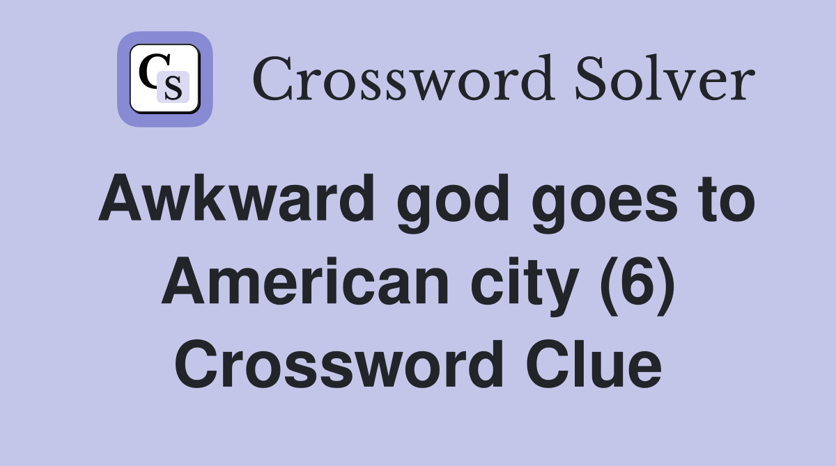 Awkward god goes to American city (6) Crossword Clue