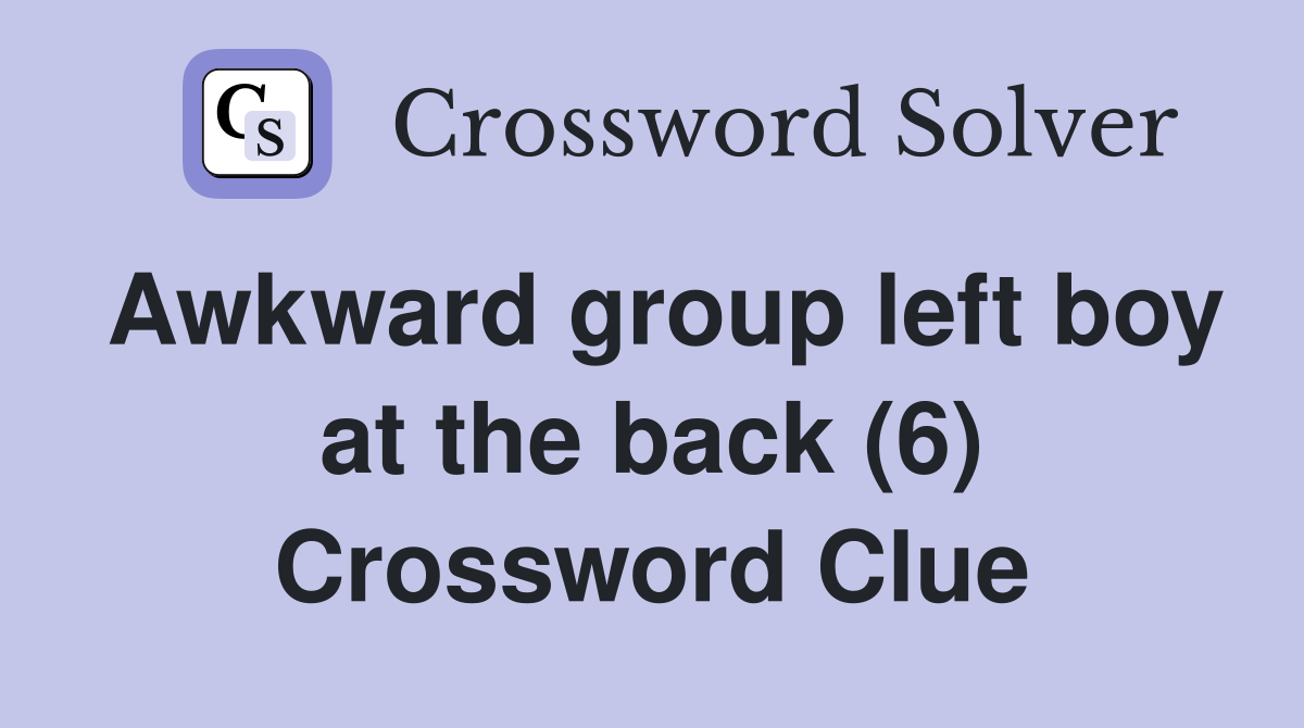 Awkward group left boy at the back (6) Crossword Clue