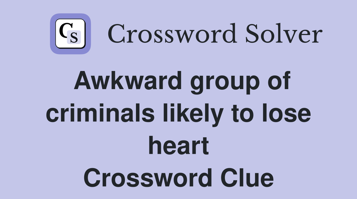 Awkward group of criminals likely to lose heart Crossword Clue