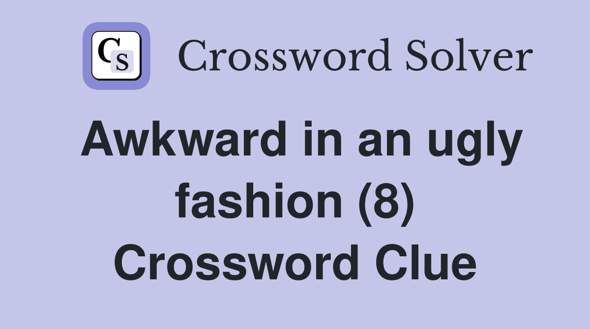 Awkward in an ugly fashion (8) Crossword Clue