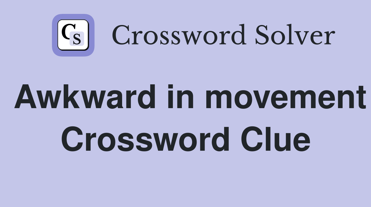 Awkward in movement Crossword Clue
