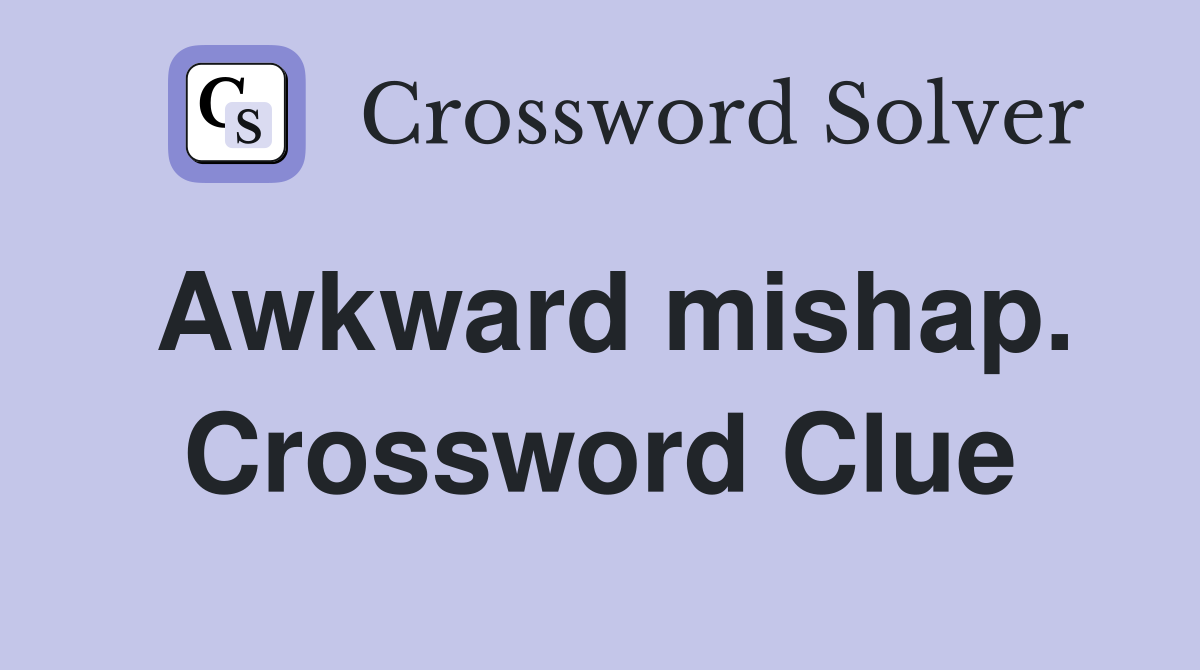 Awkward mishap. Crossword Clue