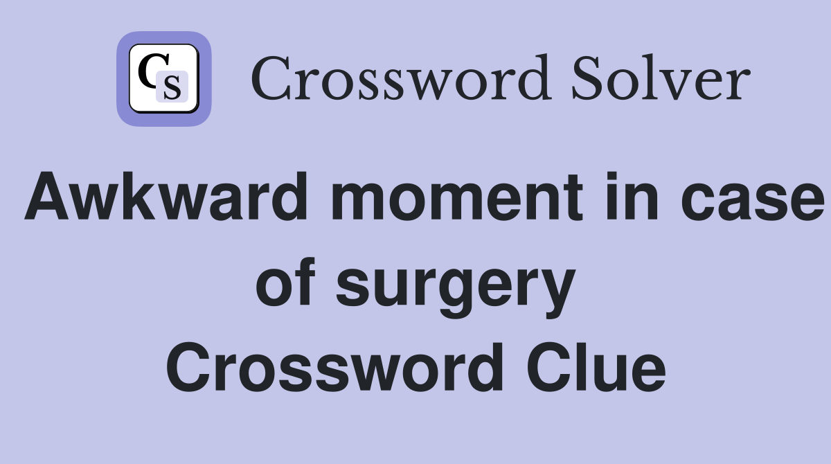 Awkward moment in case of surgery Crossword Clue