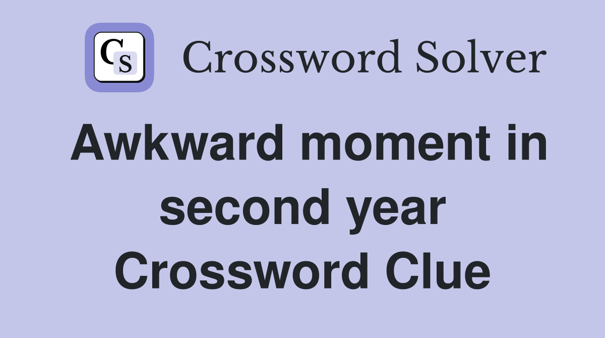 Awkward moment in second year Crossword Clue