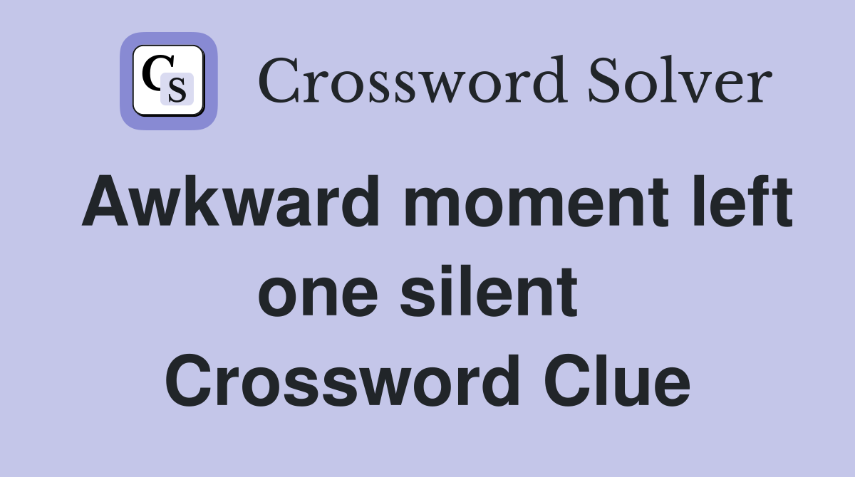 Awkward moment left one silent  Crossword Clue