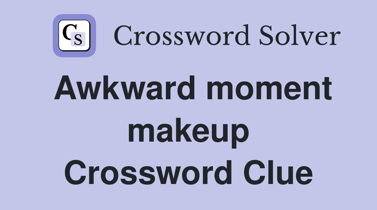 Awkward moment makeup Crossword Clue